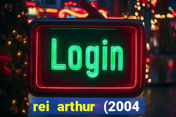 rei arthur (2004 assistir online)